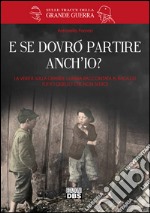 E se dovrò partire anch'io? La verità sulla Grande Guerra raccontata ai ragazzi. Tutto quello che non si dice libro