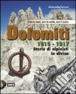 Dolomiti 1915-1917. Storie di alpinisti in divisa. Con le mani, con la corda, con il cuore libro