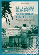 Le scuole elementari Vittorino da Feltre. Cent'anni e più di storia. Ricerca con la classe quinta anno scolastico 2015/16