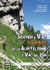 Sentieri e Viaz riscoperti delle Alpi Feltrine e Val del Mis. 61 Itinerari libro