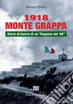 1918 Monte Grappa. Diario di guerra di un «Ragazzo del '99»