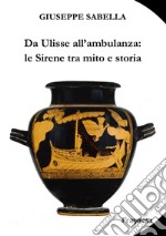 Da Ulisse all'ambulanza: le sirene tra mito e storia. Ediz. integrale libro