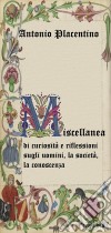 Miscellanea di curiosità e riflessioni sugli uomini, la società, la conoscenza libro di Placentino Antonio