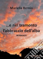 ...E nel tramonto l'abbraccio dell'alba libro