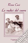 Le radici del cuore libro di Ceci Rosa