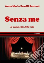 Senza me. La commedia della vita libro