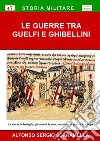 Le guerre tra guelfi e ghibellini. La storia, le battaglie, gli uomini, le armi, le tattiche di guerra, le mappe libro di Scaramella Alfonso Sergio