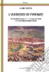 L'assedio di Firenze. Il mito dell'assedio di Firenze del 1530 nell'età della Restaurazione libro