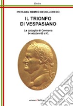 Il Trionfo di Vespasiano. La battaglia di Cremona 24 ottobre 69 d. C. libro