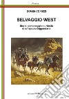 Selvaggio West. Storia, personaggi e curiosità di un'epopea leggendaria libro