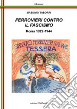 Ferrovieri contro il fascismo. Roma 1922-1944 libro