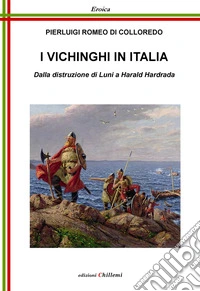 I vichinghi in Italia. Dalla distruzione di Luni a Harald Hardrada