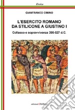 L'esercito romano da Stilicone a Giustino I. Collasso e sopravvivenza 395-527 d.C.