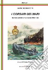 I corsari dei mari. Sommergibilisti eroici italiani 1940-1943 libro