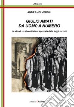 Giulio Amati da uomo a numero. La vita di un ebreo italiano spezzata dalle leggi razziali libro