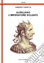 Aureliano l'imperatore soldato. Ediz. per la scuola libro