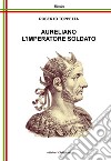 Aureliano l'imperatore soldato. Ediz. per la scuola libro