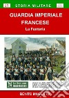 Guardia Imperiale Francese. La Fanteria libro di Maglitto Benito