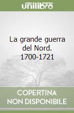 La grande guerra del Nord. 1700-1721 libro