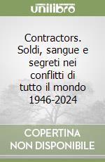 Contractors. Soldi, sangue e segreti nei conflitti di tutto il mondo 1946-2024 libro