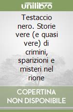 Testaccio nero. Storie vere (e quasi vere) di crimini, sparizioni e misteri nel rione libro