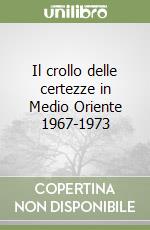 Il crollo delle certezze in Medio Oriente 1967-1973 libro