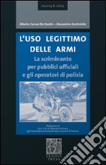 L'uso legittimo delle armi. La scriminante per pubblici ufficiali e operatori di polizia libro