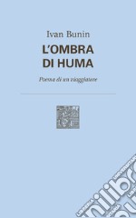 L'ombra di Huma. Poema di un viaggiatore. Nuova ediz. libro