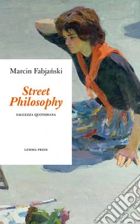 Street philosophy. Saggezza quotidiana libro