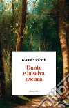 Dante e la selva oscura. Nuova ediz. libro