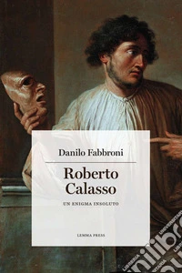 Roberto Calasso. Un enigma insoluto
