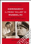 Hemingway il primo «killer» di Mussolini. Tutta la verità su uno squallido burattinaio libro