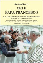 Chi è papa Francesco. Nel terzo anniversario del suo pontificato rispondono 45 personaggi libro