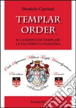 Templar order. Il cammino dei templari. La via verso la saggezza libro