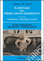 Il rituale del primo grado massonico. Vol. 1: Apertura-chiusura lavori. Storia procedure significati considerazioni