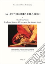 La letteratura e il sacro. Vol. 5: Narrativa e teatro (Dagli anni Settanta del Novecento fino ai nostri giorni) libro