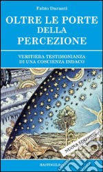 Oltre le porte della percezione. Veritiera testimonianza di una coscienza indaco libro