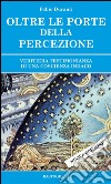 Oltre le porte della percezione. Veritiera testimonianza di una coscienza indaco libro