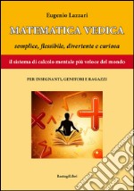 Matematica vedica. Semplice, flessibili, divertente e curiosa. Il sistema di calcolo mentale più veloce del mondo per insegnanti, genitori e ragazzi libro