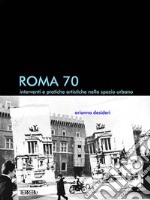 Roma 70. Interventi e pratiche artistiche nello spazio urbano libro