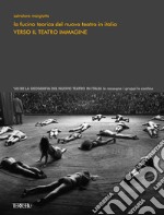 La fucina teorica del nuovo teatro in Italia. Verso il teatro immagine. Ediz. illustrata libro