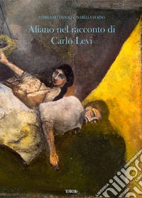 Aliano nel racconto di Carlo Levi. Ediz. illustrata libro