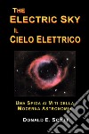 The electric sky. Il cielo elettrico. Una sfida ai miti della moderna astronomia libro