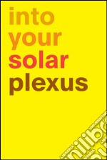 Into your solar plexus. Ediz. illustrata libro