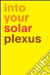 Into your solar plexus. Ediz. illustrata libro