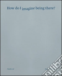 How do I imagine being there? Ediz. italiana libro