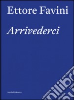 Ettore Favini. Arrivederci libro