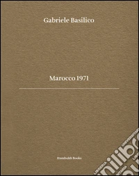 Gabriele Basilico. Marocco 1971. Ediz. bilingue libro