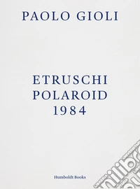 Etruschi. Polaroid 1984 libro