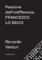 Passione dell'indifferenza. Francesco Lo Savio libro